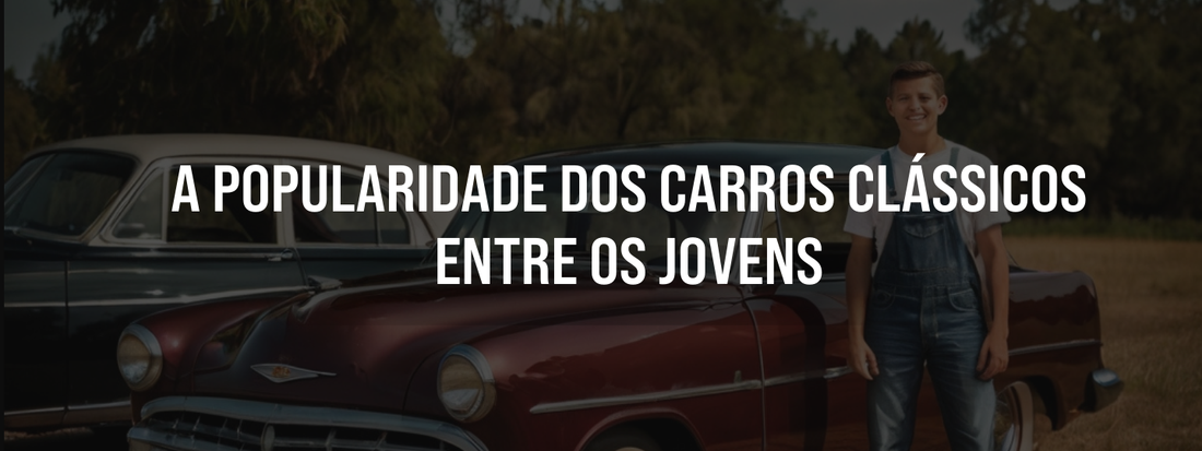 A popularidade dos Carros Clássicos entre os Jovens