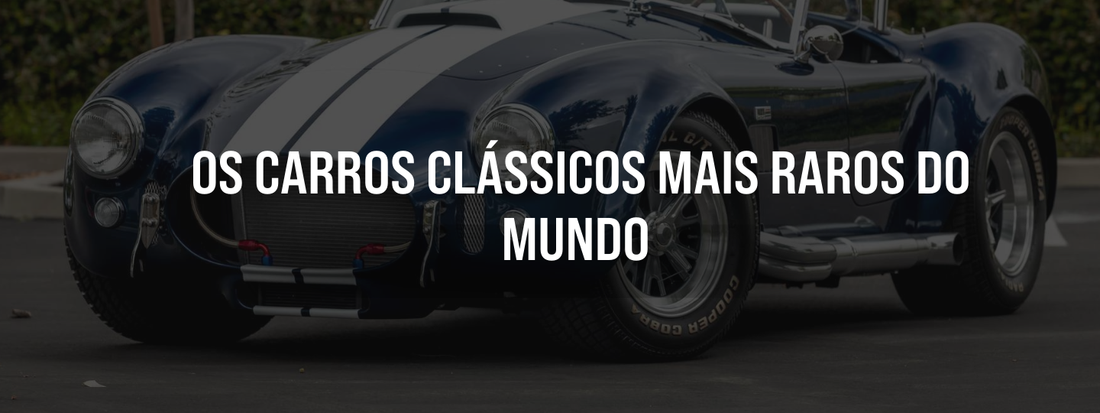 Os Carros Clássicos Mais Raros do Mundo